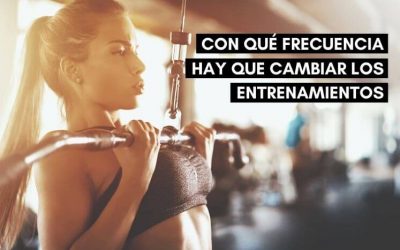 ¿Cada cuanto hay que cambiar los entrenamientos?